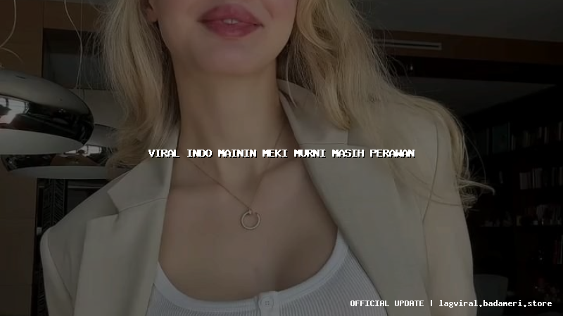 viral indo mainin meki murni masih perawan