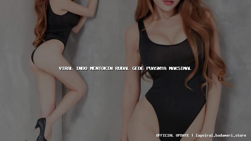 viral indo mentokin rudal gede puasnya maksimal