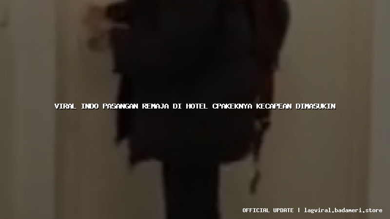 viral indo pasangan remaja di hotel cpakeknya kecapean dimasukin