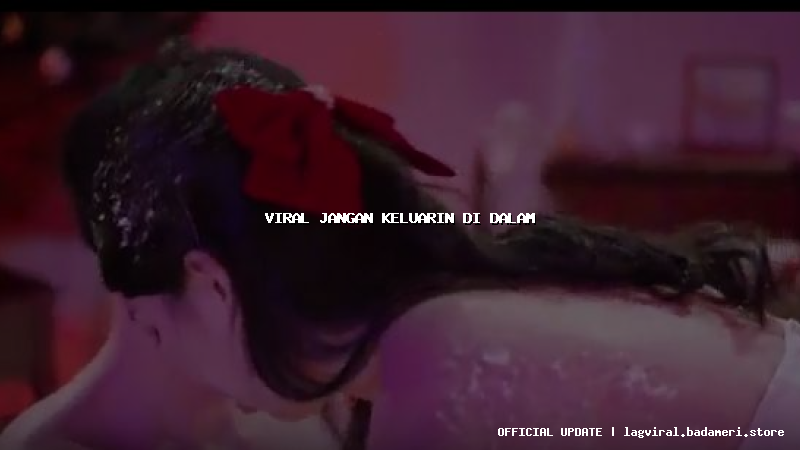 viral jangan keluarin di dalam