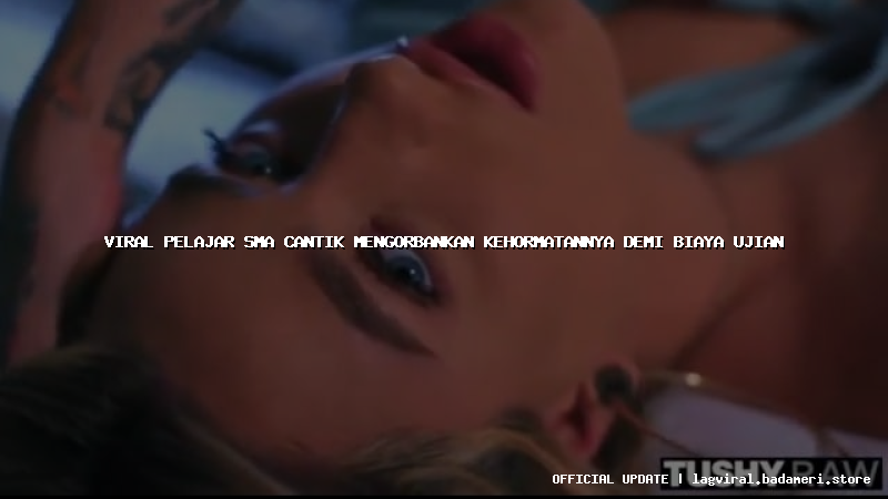 viral pelajar sma cantik mengorbankan kehormatannya demi biaya ujian