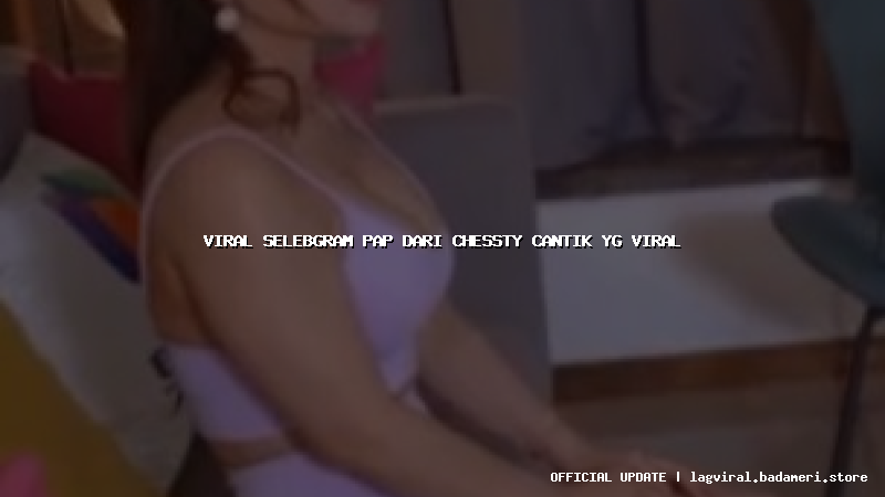 viral selebgram pap dari chessty cantik yg viral
