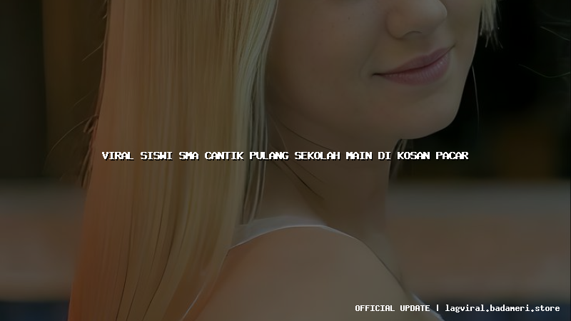viral siswi sma cantik pulang sekolah main di kosan pacar