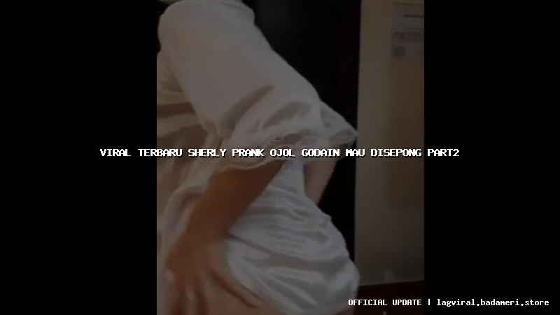 viral terbaru sherly prank ojol godain mau disepong part2