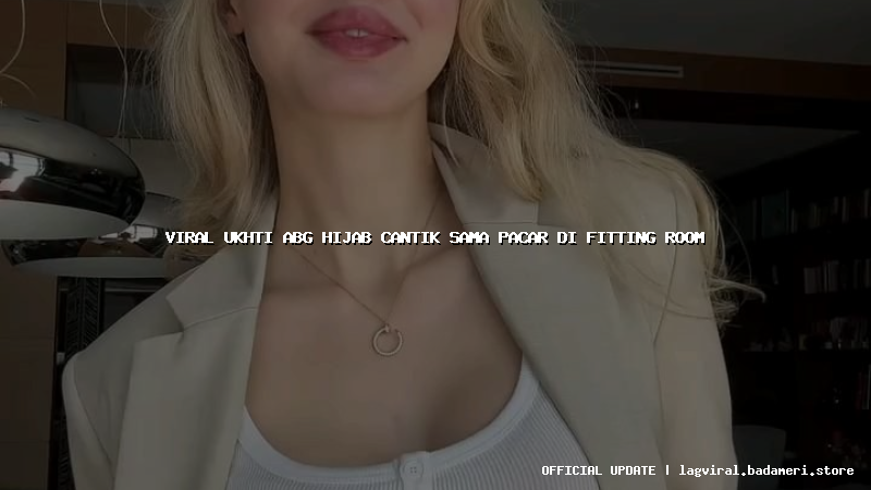 viral ukhti abg hijab cantik sama pacar di fitting room