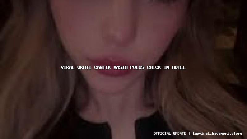 viral ukhti cantik masih polos check in hotel