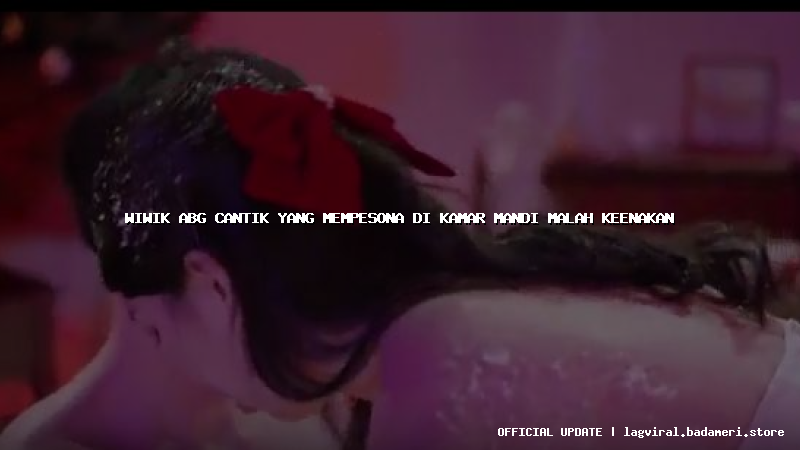 wiwik abg cantik yang mempesona di kamar mandi malah keenakan