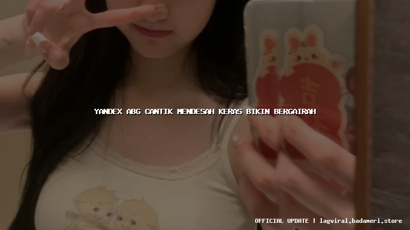 yandex abg cantik mendesah keras bikin bergairah