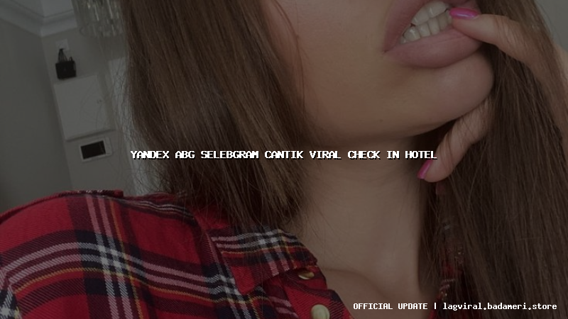 yandex abg selebgram cantik viral check in hotel