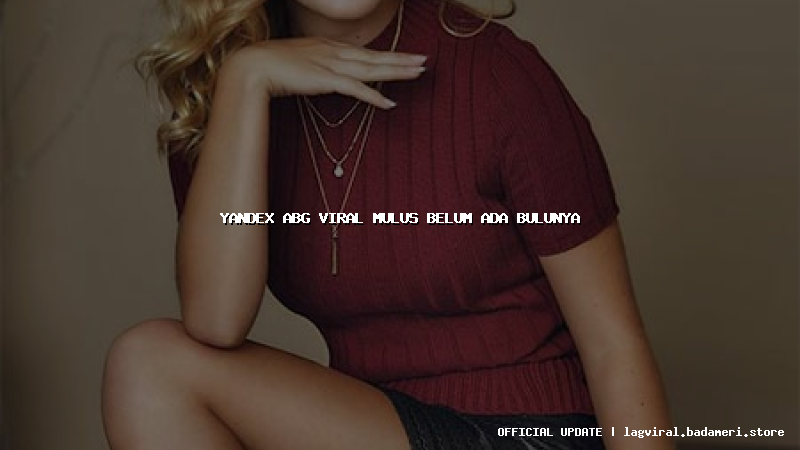 yandex abg viral mulus belum ada bulunya