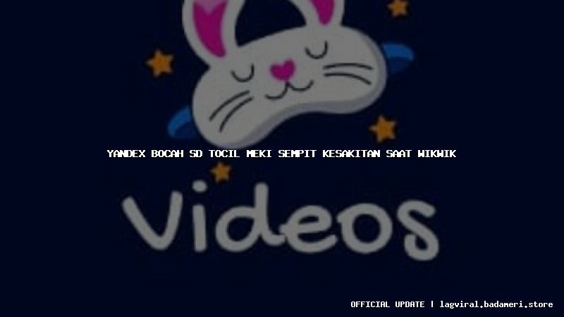 yandex bocah sd tocil meki sempit kesakitan saat wikwik
