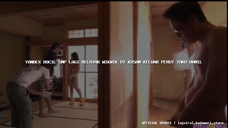 yandex bocil smp lagi belajar wikwik di kosan keluar perut taku hamil