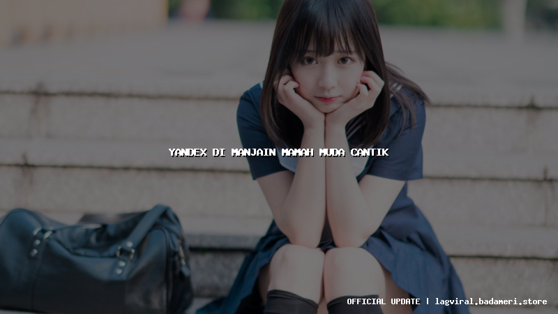 yandex di manjain mamah muda cantik