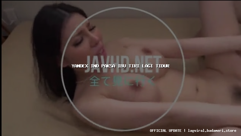 yandex ind paksa ibu tiri lagi tidur