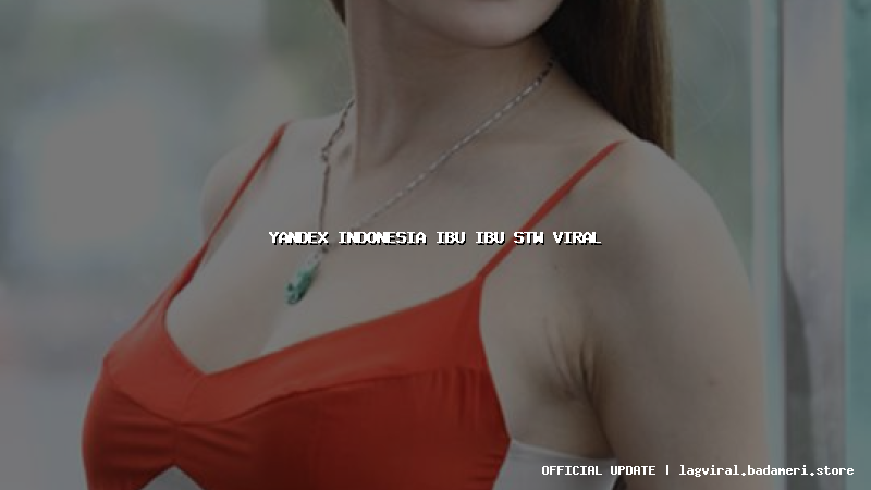 yandex indonesia ibu ibu stw viral