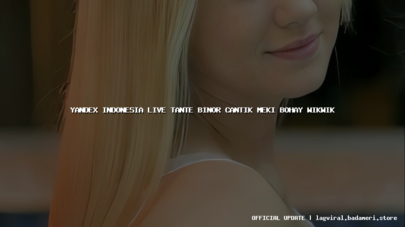 yandex indonesia live tante binor cantik meki bohay wikwik