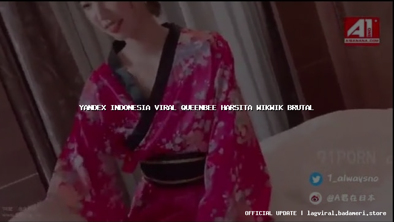 yandex indonesia viral queenbee harsita wikwik brutal