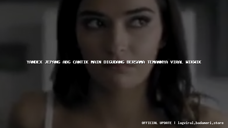 yandex jepang abg cantik main digudang bersama temannya viral wikwik