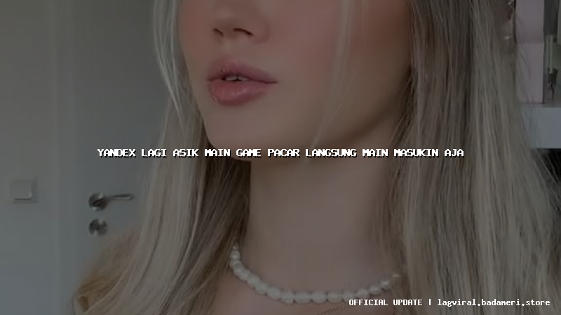 yandex lagi asik main game pacar langsung main masukin aja