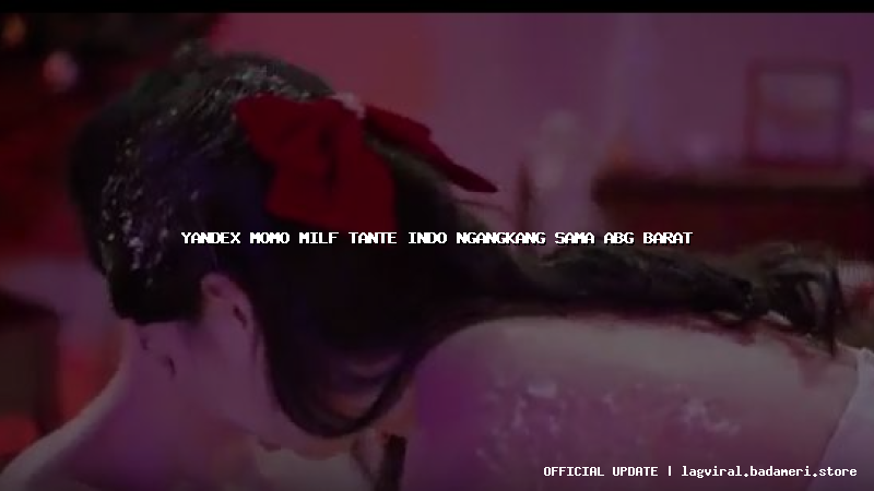 yandex momo milf tante indo ngangkang sama abg barat