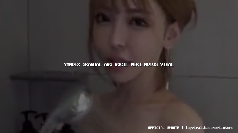 yandex skandal abg bocil meki mulus viral