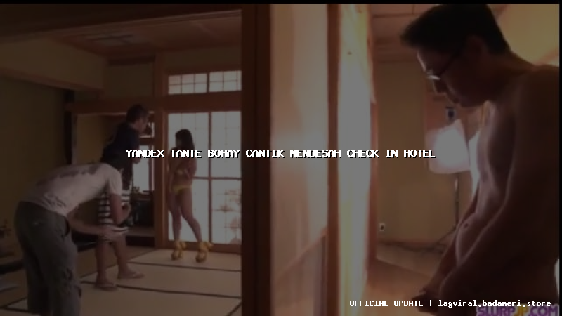 yandex tante bohay cantik mendesah check in hotel