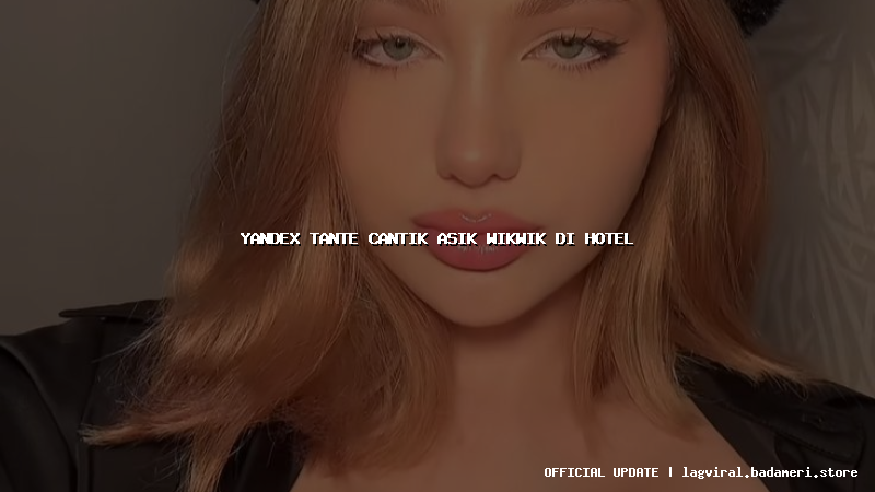 yandex tante cantik asik wikwik di hotel
