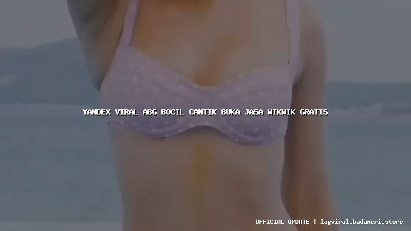 yandex viral abg bocil cantik buka jasa wikwik gratis