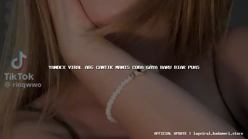 yandex viral abg cantik manis coba gaya baru biar puas