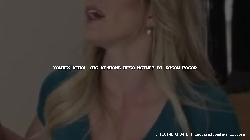 yandex viral abg kembang desa nginep di kosan pacar