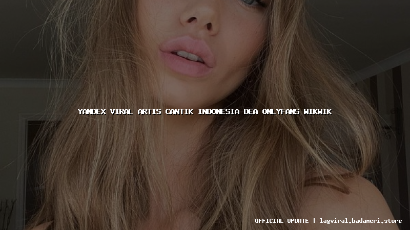 yandex viral artis cantik indonesia dea onlyfans wikwik