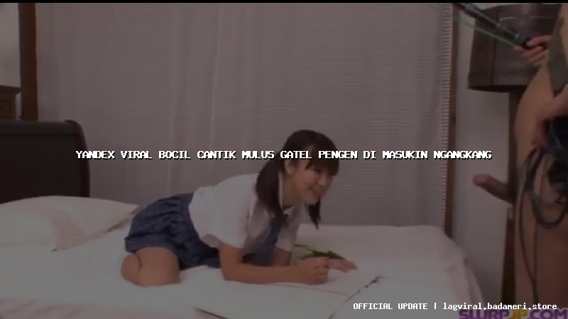yandex viral bocil cantik mulus gatel pengen di masukin ngangkang