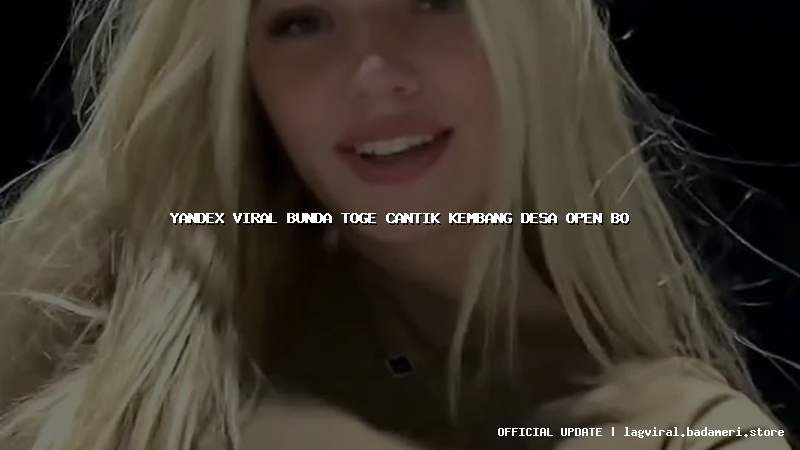 yandex viral bunda toge cantik kembang desa open bo