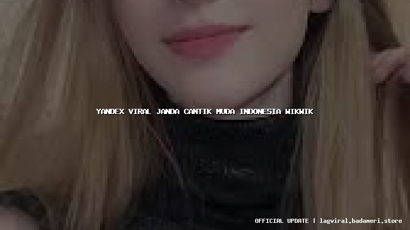 yandex viral janda cantik muda indonesia wikwik