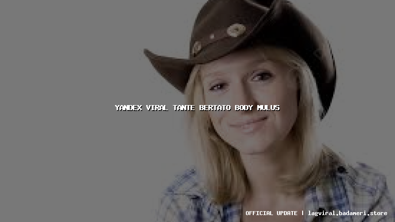 yandex viral tante bertato body mulus